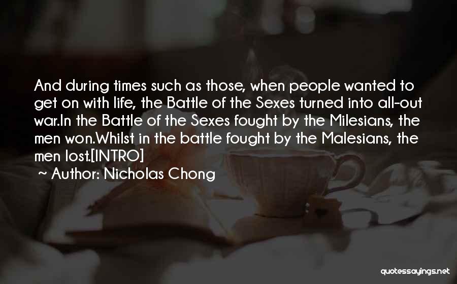 Nicholas Chong Quotes: And During Times Such As Those, When People Wanted To Get On With Life, The Battle Of The Sexes Turned