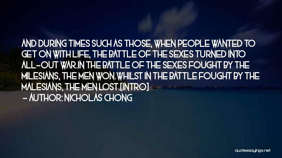 Nicholas Chong Quotes: And During Times Such As Those, When People Wanted To Get On With Life, The Battle Of The Sexes Turned