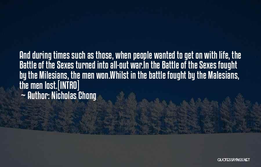 Nicholas Chong Quotes: And During Times Such As Those, When People Wanted To Get On With Life, The Battle Of The Sexes Turned