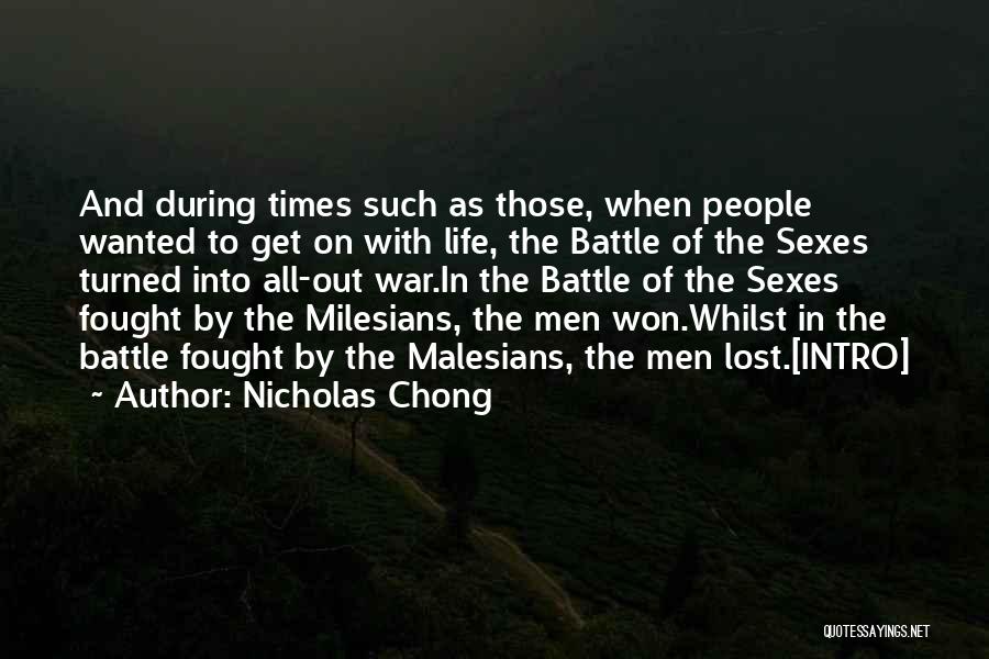 Nicholas Chong Quotes: And During Times Such As Those, When People Wanted To Get On With Life, The Battle Of The Sexes Turned