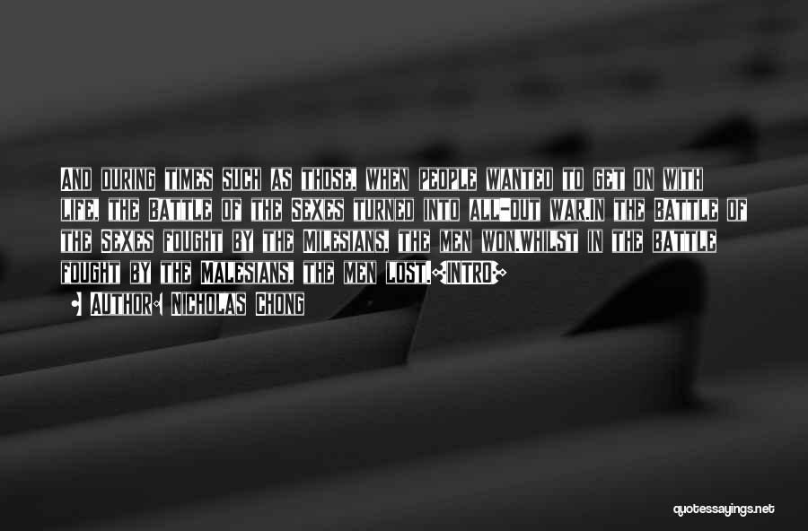 Nicholas Chong Quotes: And During Times Such As Those, When People Wanted To Get On With Life, The Battle Of The Sexes Turned