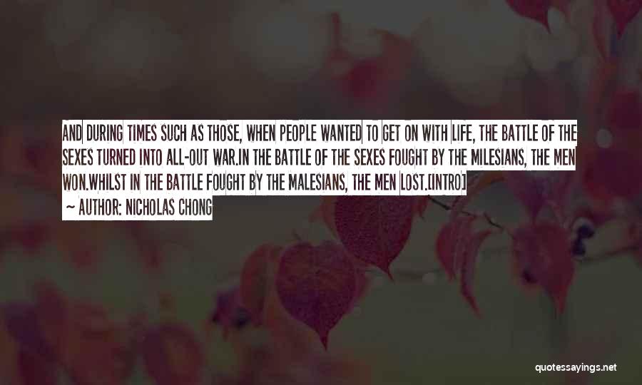 Nicholas Chong Quotes: And During Times Such As Those, When People Wanted To Get On With Life, The Battle Of The Sexes Turned