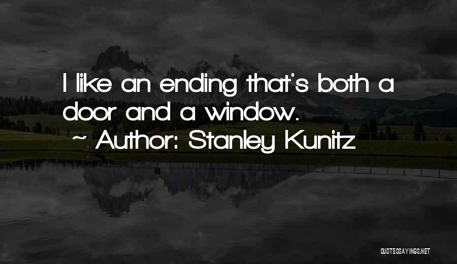 Stanley Kunitz Quotes: I Like An Ending That's Both A Door And A Window.