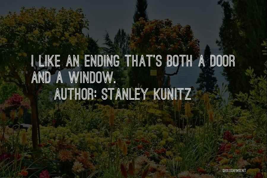 Stanley Kunitz Quotes: I Like An Ending That's Both A Door And A Window.