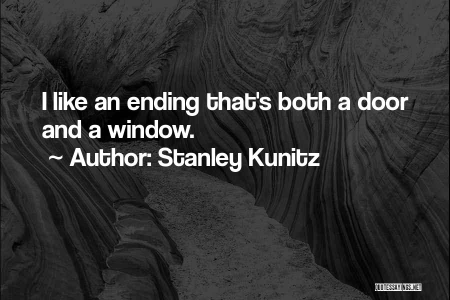 Stanley Kunitz Quotes: I Like An Ending That's Both A Door And A Window.