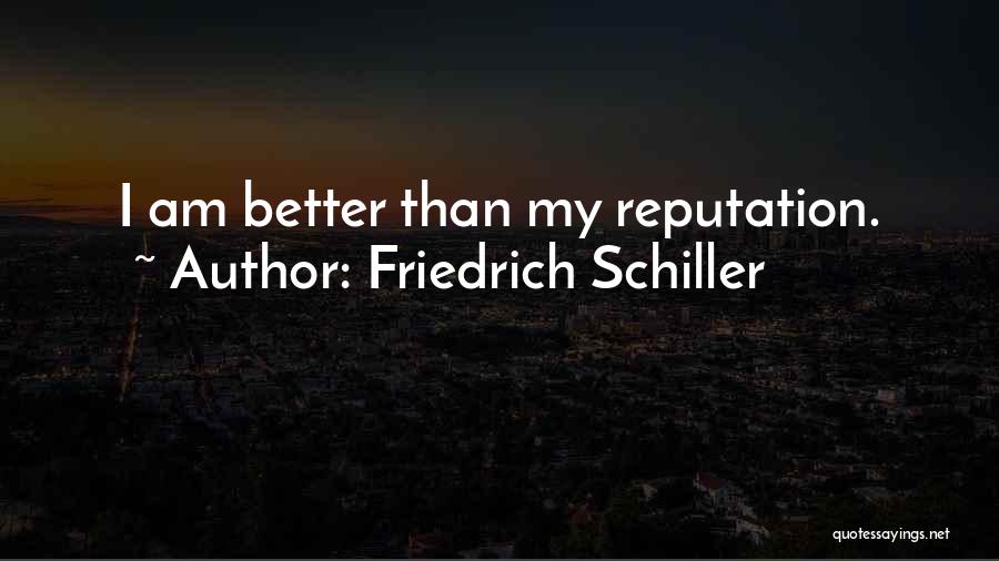 Friedrich Schiller Quotes: I Am Better Than My Reputation.