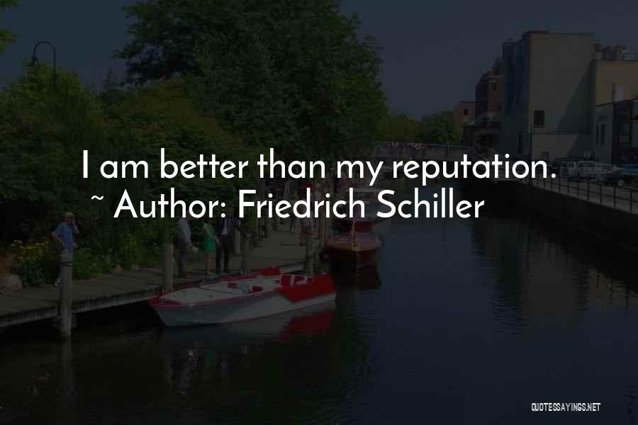 Friedrich Schiller Quotes: I Am Better Than My Reputation.