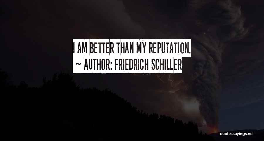 Friedrich Schiller Quotes: I Am Better Than My Reputation.