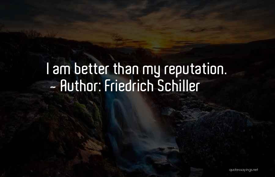 Friedrich Schiller Quotes: I Am Better Than My Reputation.