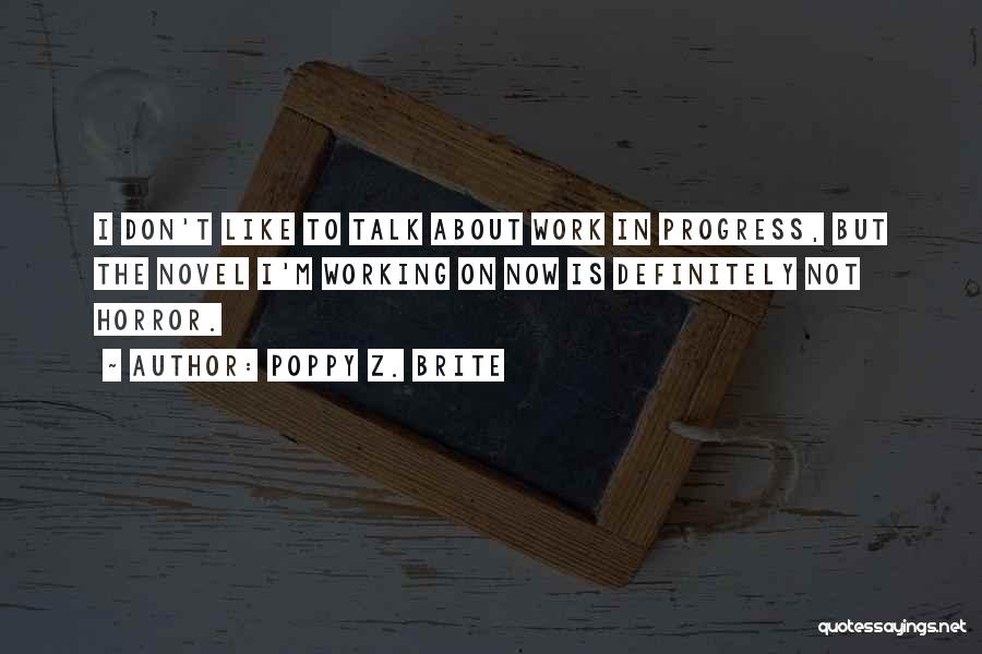 Poppy Z. Brite Quotes: I Don't Like To Talk About Work In Progress, But The Novel I'm Working On Now Is Definitely Not Horror.