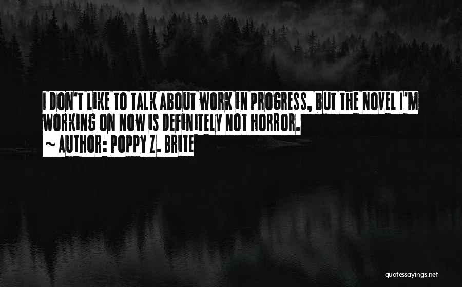 Poppy Z. Brite Quotes: I Don't Like To Talk About Work In Progress, But The Novel I'm Working On Now Is Definitely Not Horror.