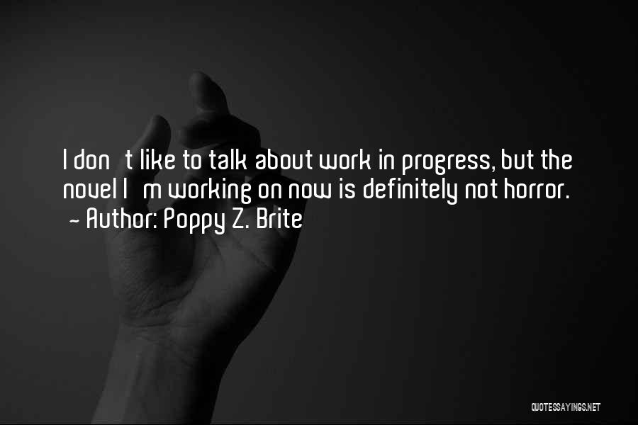 Poppy Z. Brite Quotes: I Don't Like To Talk About Work In Progress, But The Novel I'm Working On Now Is Definitely Not Horror.