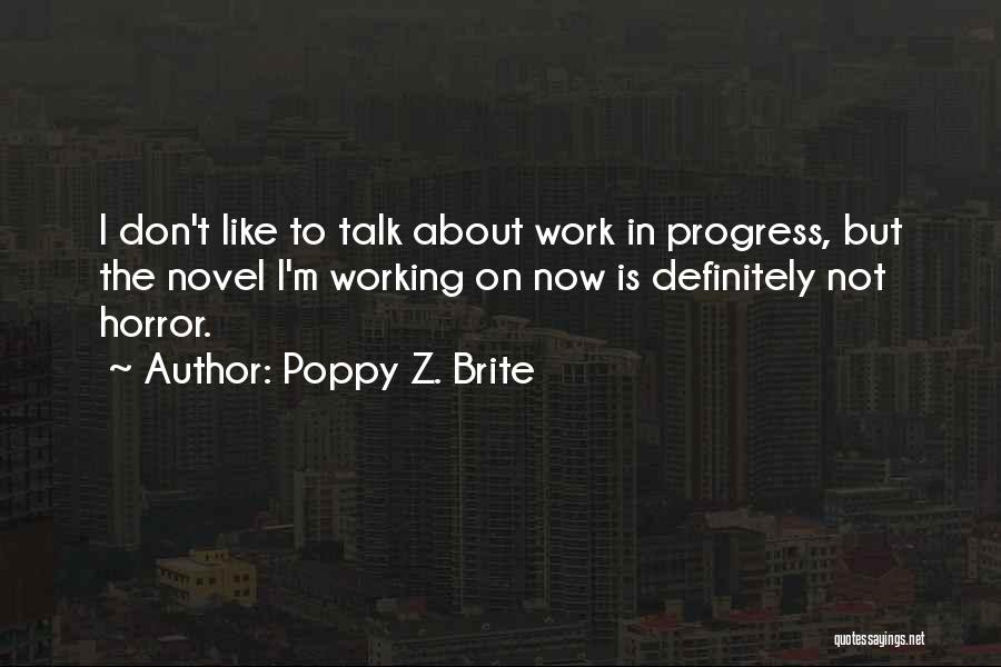 Poppy Z. Brite Quotes: I Don't Like To Talk About Work In Progress, But The Novel I'm Working On Now Is Definitely Not Horror.