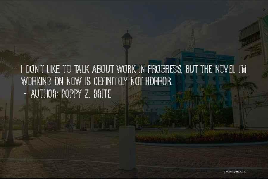 Poppy Z. Brite Quotes: I Don't Like To Talk About Work In Progress, But The Novel I'm Working On Now Is Definitely Not Horror.