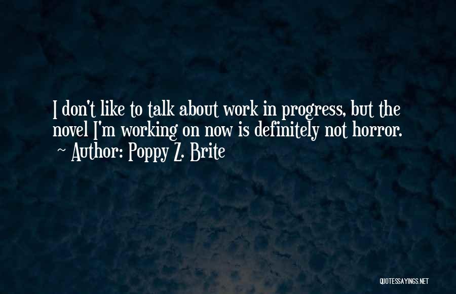 Poppy Z. Brite Quotes: I Don't Like To Talk About Work In Progress, But The Novel I'm Working On Now Is Definitely Not Horror.