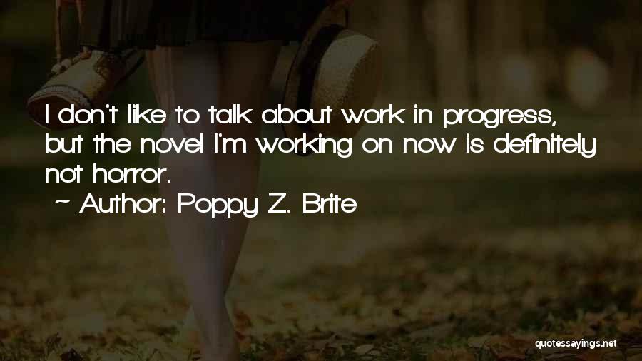 Poppy Z. Brite Quotes: I Don't Like To Talk About Work In Progress, But The Novel I'm Working On Now Is Definitely Not Horror.