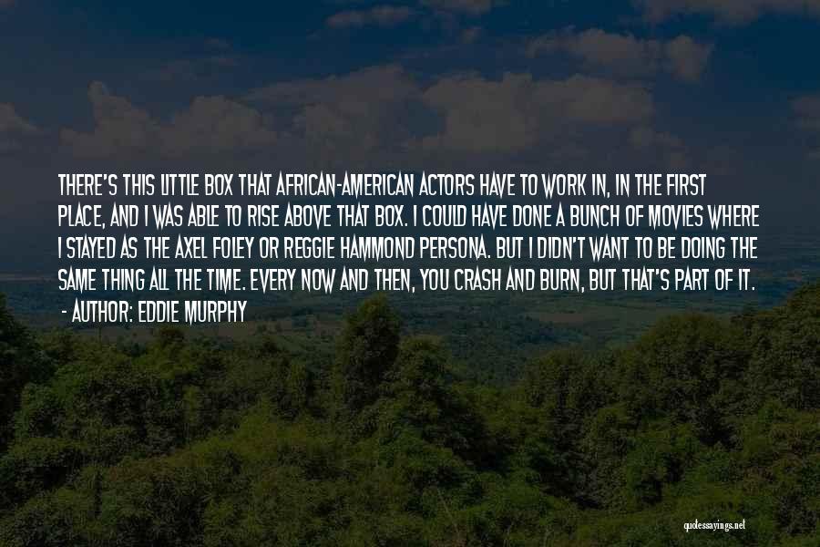 Eddie Murphy Quotes: There's This Little Box That African-american Actors Have To Work In, In The First Place, And I Was Able To