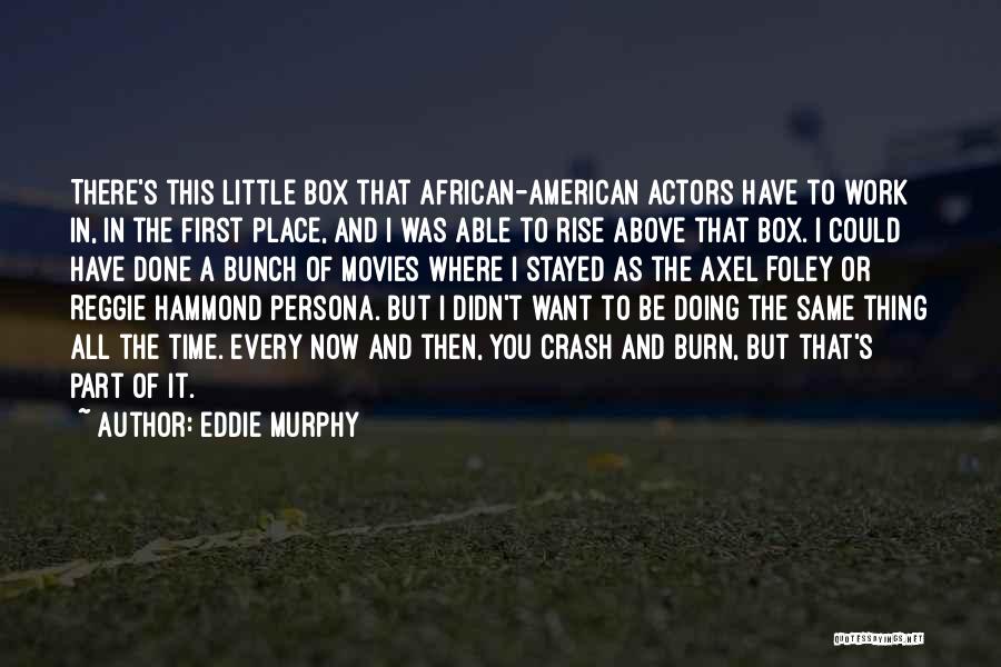 Eddie Murphy Quotes: There's This Little Box That African-american Actors Have To Work In, In The First Place, And I Was Able To