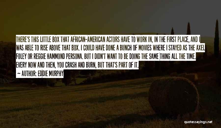 Eddie Murphy Quotes: There's This Little Box That African-american Actors Have To Work In, In The First Place, And I Was Able To