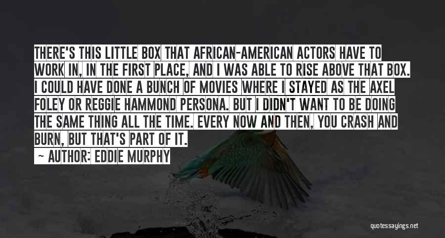 Eddie Murphy Quotes: There's This Little Box That African-american Actors Have To Work In, In The First Place, And I Was Able To