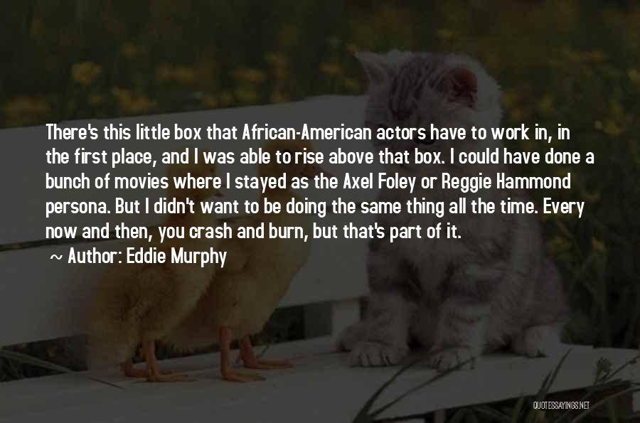 Eddie Murphy Quotes: There's This Little Box That African-american Actors Have To Work In, In The First Place, And I Was Able To