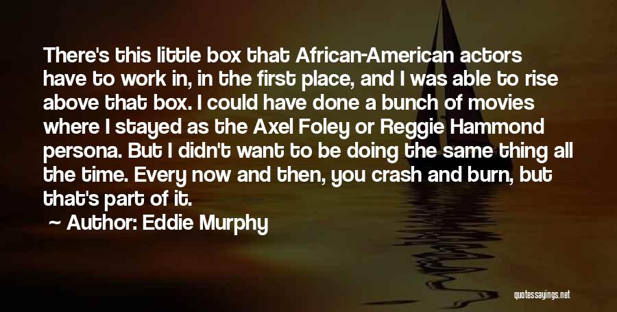 Eddie Murphy Quotes: There's This Little Box That African-american Actors Have To Work In, In The First Place, And I Was Able To