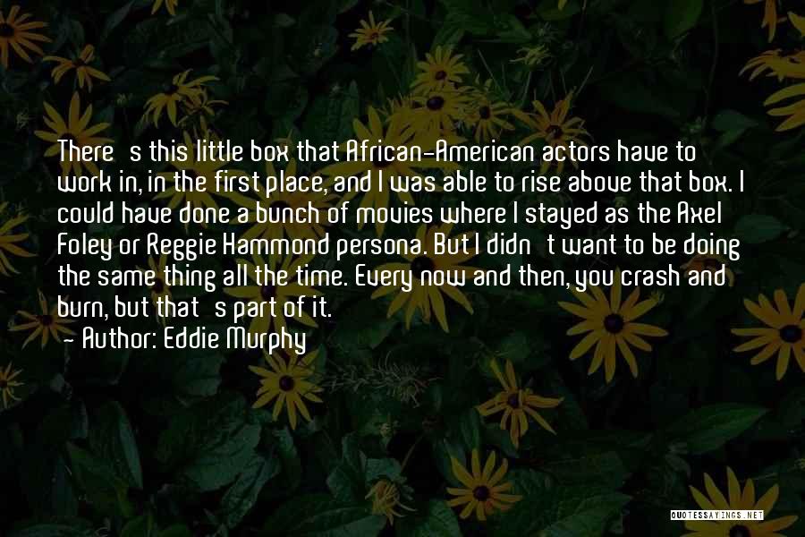 Eddie Murphy Quotes: There's This Little Box That African-american Actors Have To Work In, In The First Place, And I Was Able To