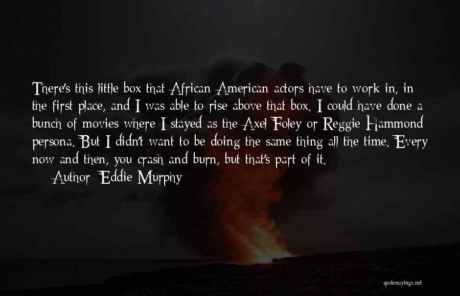 Eddie Murphy Quotes: There's This Little Box That African-american Actors Have To Work In, In The First Place, And I Was Able To