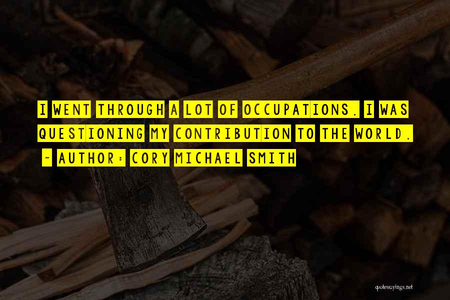 Cory Michael Smith Quotes: I Went Through A Lot Of Occupations. I Was Questioning My Contribution To The World.