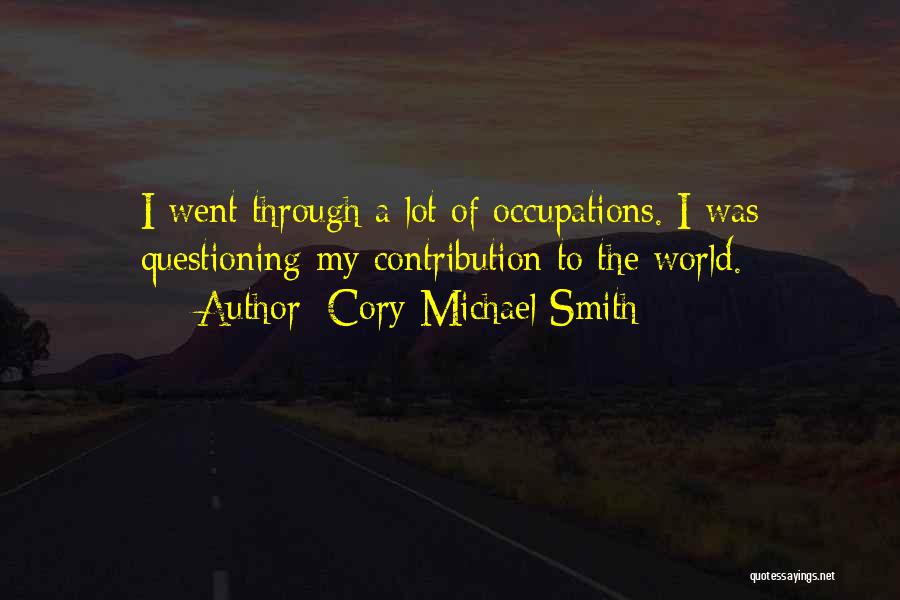 Cory Michael Smith Quotes: I Went Through A Lot Of Occupations. I Was Questioning My Contribution To The World.