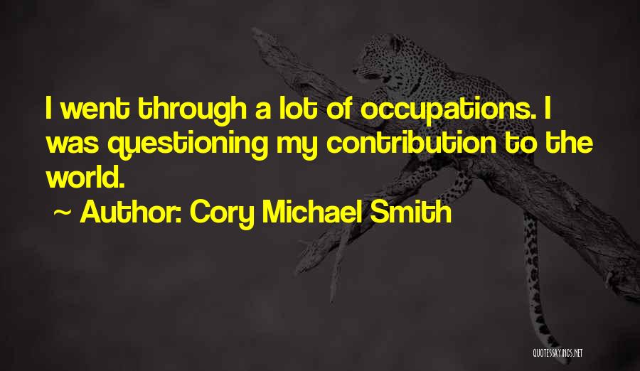 Cory Michael Smith Quotes: I Went Through A Lot Of Occupations. I Was Questioning My Contribution To The World.