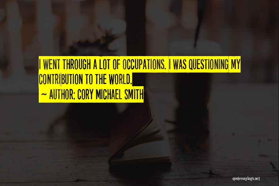 Cory Michael Smith Quotes: I Went Through A Lot Of Occupations. I Was Questioning My Contribution To The World.