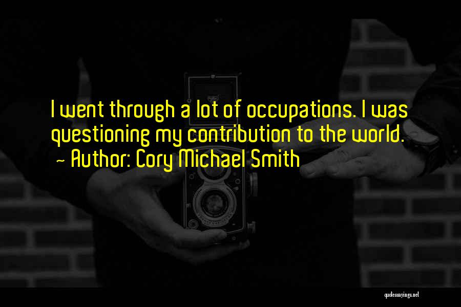 Cory Michael Smith Quotes: I Went Through A Lot Of Occupations. I Was Questioning My Contribution To The World.
