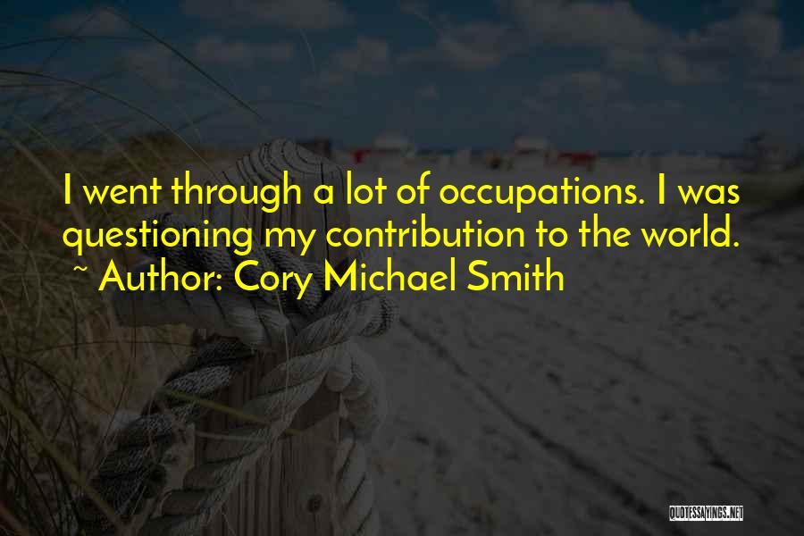 Cory Michael Smith Quotes: I Went Through A Lot Of Occupations. I Was Questioning My Contribution To The World.