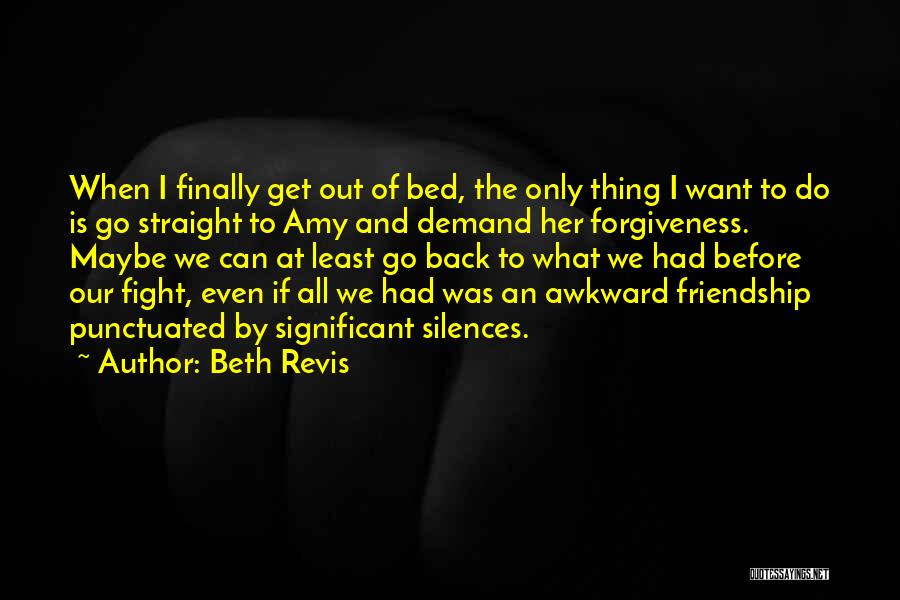 Beth Revis Quotes: When I Finally Get Out Of Bed, The Only Thing I Want To Do Is Go Straight To Amy And