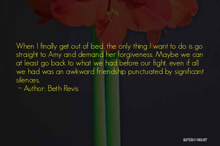 Beth Revis Quotes: When I Finally Get Out Of Bed, The Only Thing I Want To Do Is Go Straight To Amy And