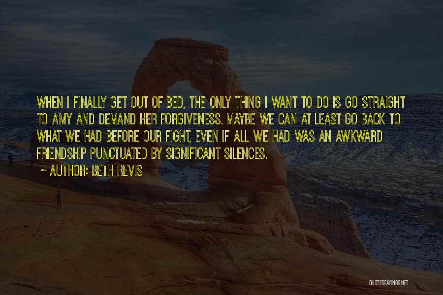 Beth Revis Quotes: When I Finally Get Out Of Bed, The Only Thing I Want To Do Is Go Straight To Amy And