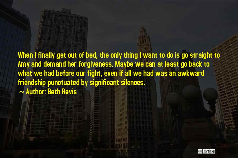 Beth Revis Quotes: When I Finally Get Out Of Bed, The Only Thing I Want To Do Is Go Straight To Amy And