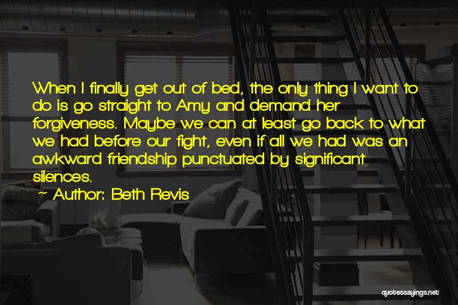 Beth Revis Quotes: When I Finally Get Out Of Bed, The Only Thing I Want To Do Is Go Straight To Amy And