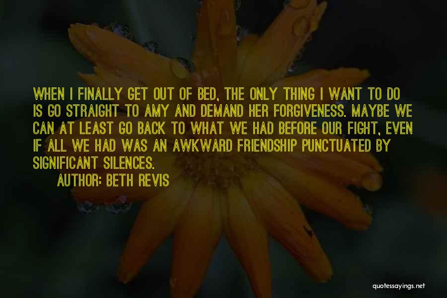 Beth Revis Quotes: When I Finally Get Out Of Bed, The Only Thing I Want To Do Is Go Straight To Amy And