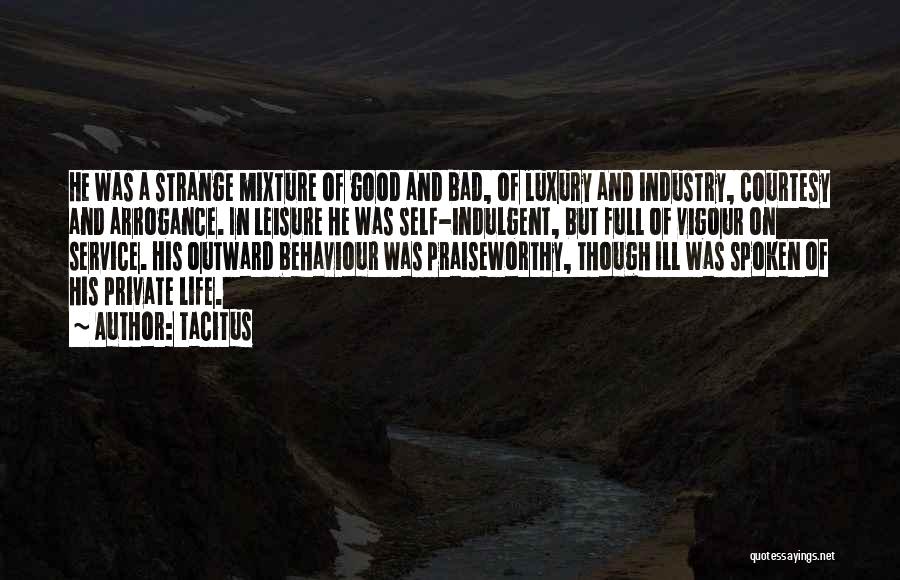 Tacitus Quotes: He Was A Strange Mixture Of Good And Bad, Of Luxury And Industry, Courtesy And Arrogance. In Leisure He Was