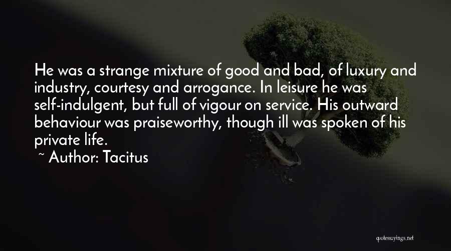 Tacitus Quotes: He Was A Strange Mixture Of Good And Bad, Of Luxury And Industry, Courtesy And Arrogance. In Leisure He Was