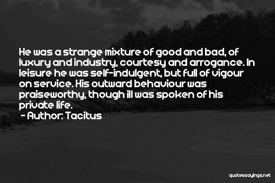 Tacitus Quotes: He Was A Strange Mixture Of Good And Bad, Of Luxury And Industry, Courtesy And Arrogance. In Leisure He Was