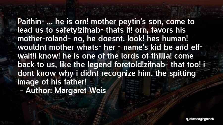 Margaret Weis Quotes: Paithin- ... He Is Orn! Mother Peytin's Son, Come To Lead Us To Safety!zifnab- Thats It! Orn, Favors His Mother-roland-