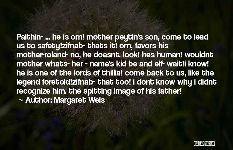 Margaret Weis Quotes: Paithin- ... He Is Orn! Mother Peytin's Son, Come To Lead Us To Safety!zifnab- Thats It! Orn, Favors His Mother-roland-