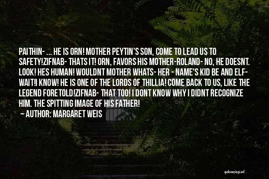 Margaret Weis Quotes: Paithin- ... He Is Orn! Mother Peytin's Son, Come To Lead Us To Safety!zifnab- Thats It! Orn, Favors His Mother-roland-