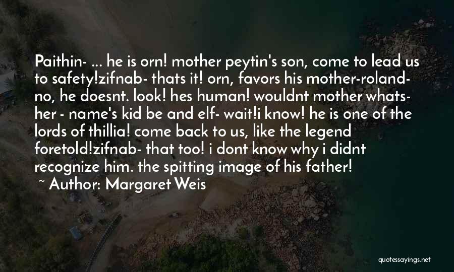 Margaret Weis Quotes: Paithin- ... He Is Orn! Mother Peytin's Son, Come To Lead Us To Safety!zifnab- Thats It! Orn, Favors His Mother-roland-