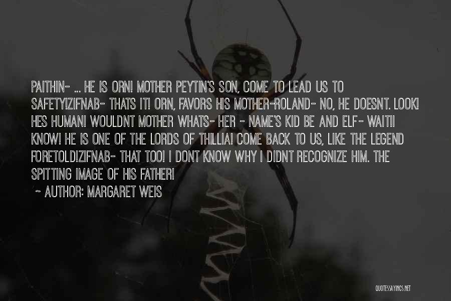 Margaret Weis Quotes: Paithin- ... He Is Orn! Mother Peytin's Son, Come To Lead Us To Safety!zifnab- Thats It! Orn, Favors His Mother-roland-