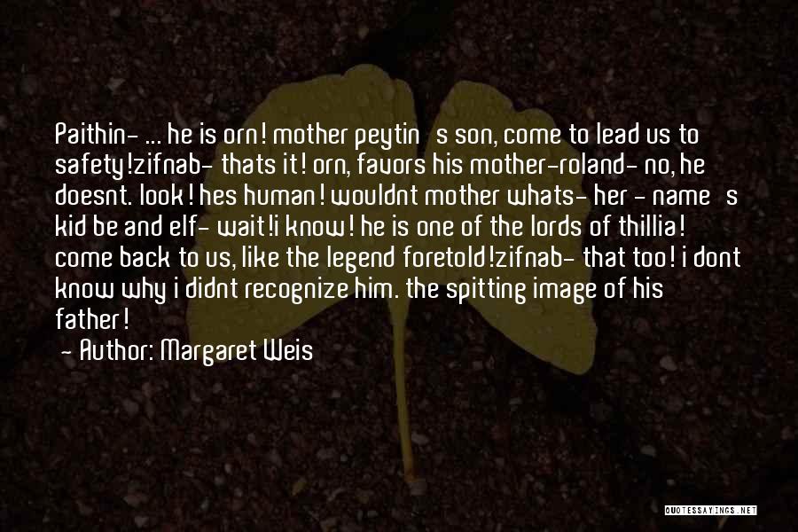 Margaret Weis Quotes: Paithin- ... He Is Orn! Mother Peytin's Son, Come To Lead Us To Safety!zifnab- Thats It! Orn, Favors His Mother-roland-