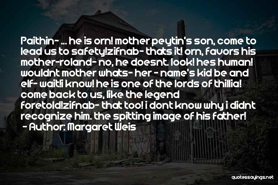 Margaret Weis Quotes: Paithin- ... He Is Orn! Mother Peytin's Son, Come To Lead Us To Safety!zifnab- Thats It! Orn, Favors His Mother-roland-